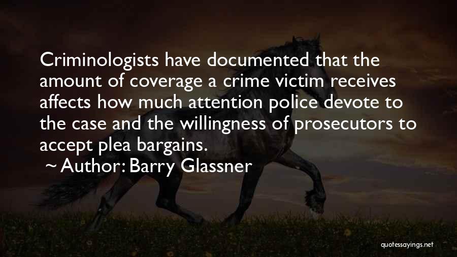 Barry Glassner Quotes: Criminologists Have Documented That The Amount Of Coverage A Crime Victim Receives Affects How Much Attention Police Devote To The
