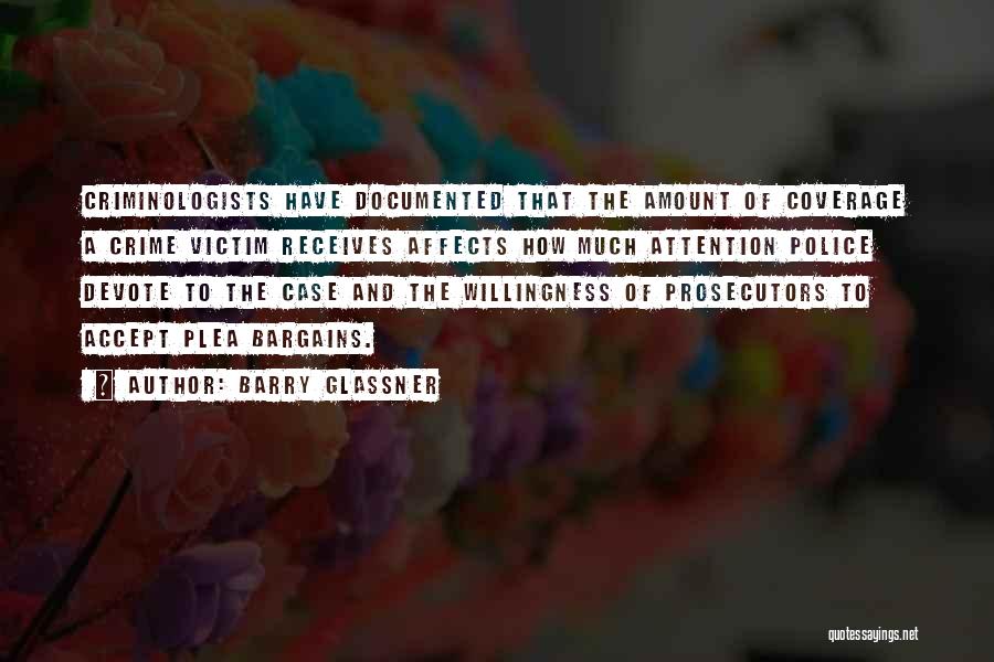 Barry Glassner Quotes: Criminologists Have Documented That The Amount Of Coverage A Crime Victim Receives Affects How Much Attention Police Devote To The