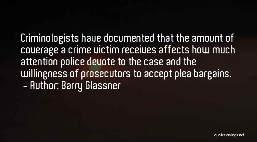 Barry Glassner Quotes: Criminologists Have Documented That The Amount Of Coverage A Crime Victim Receives Affects How Much Attention Police Devote To The