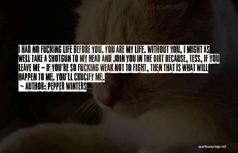 Pepper Winters Quotes: I Had No Fucking Life Before You. You Are My Life. Without You, I Might As Well Take A Shotgun