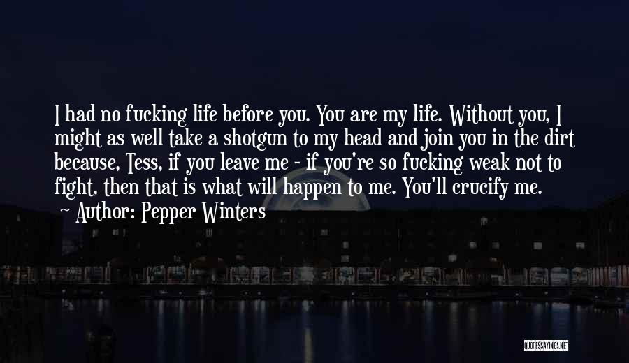 Pepper Winters Quotes: I Had No Fucking Life Before You. You Are My Life. Without You, I Might As Well Take A Shotgun