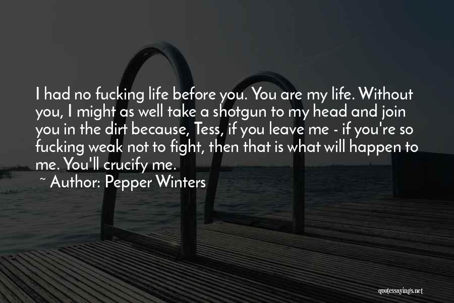 Pepper Winters Quotes: I Had No Fucking Life Before You. You Are My Life. Without You, I Might As Well Take A Shotgun