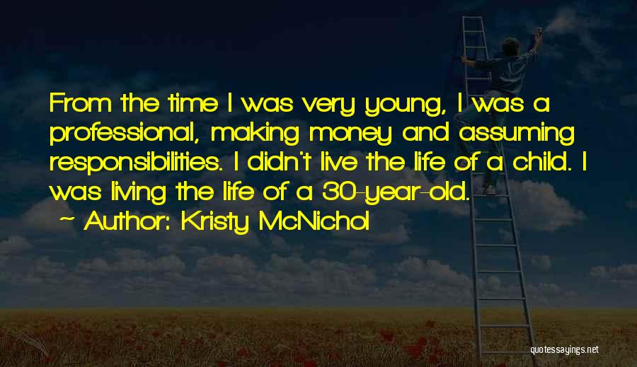 Kristy McNichol Quotes: From The Time I Was Very Young, I Was A Professional, Making Money And Assuming Responsibilities. I Didn't Live The