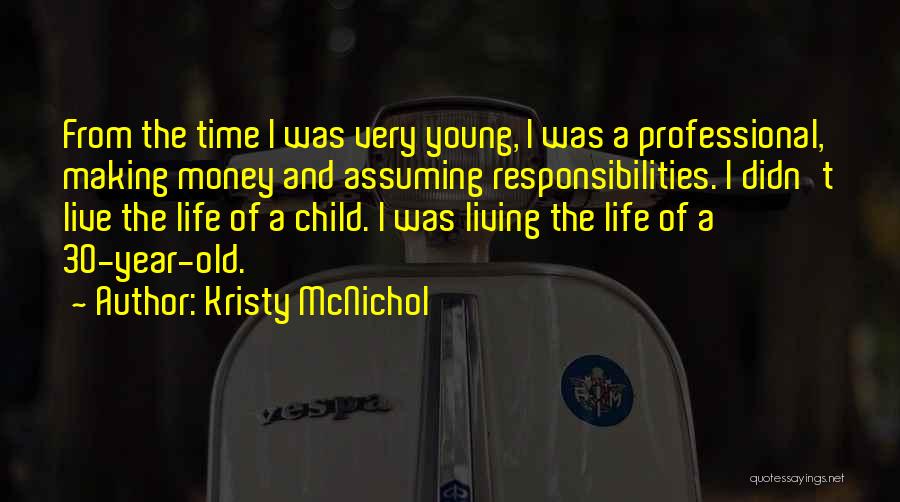 Kristy McNichol Quotes: From The Time I Was Very Young, I Was A Professional, Making Money And Assuming Responsibilities. I Didn't Live The