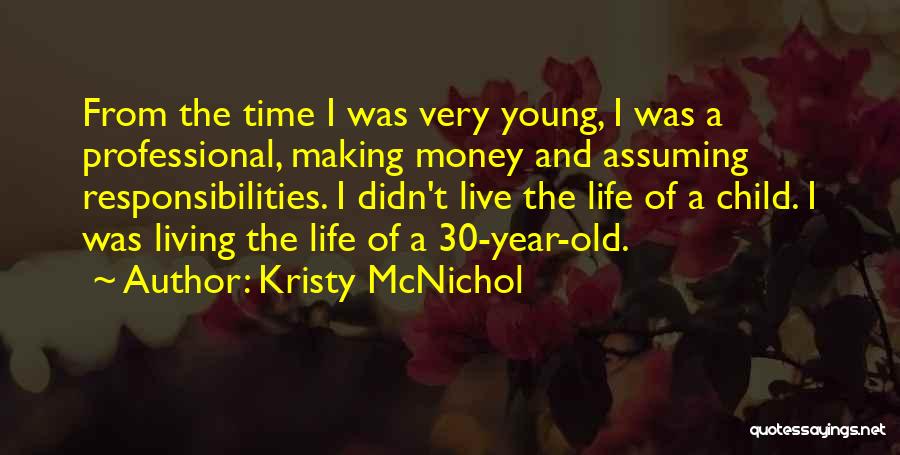 Kristy McNichol Quotes: From The Time I Was Very Young, I Was A Professional, Making Money And Assuming Responsibilities. I Didn't Live The