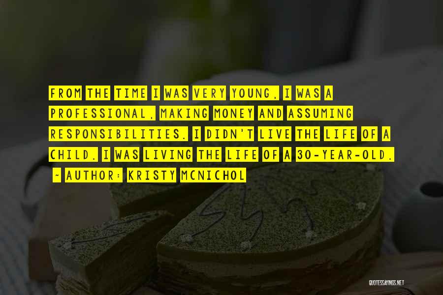 Kristy McNichol Quotes: From The Time I Was Very Young, I Was A Professional, Making Money And Assuming Responsibilities. I Didn't Live The