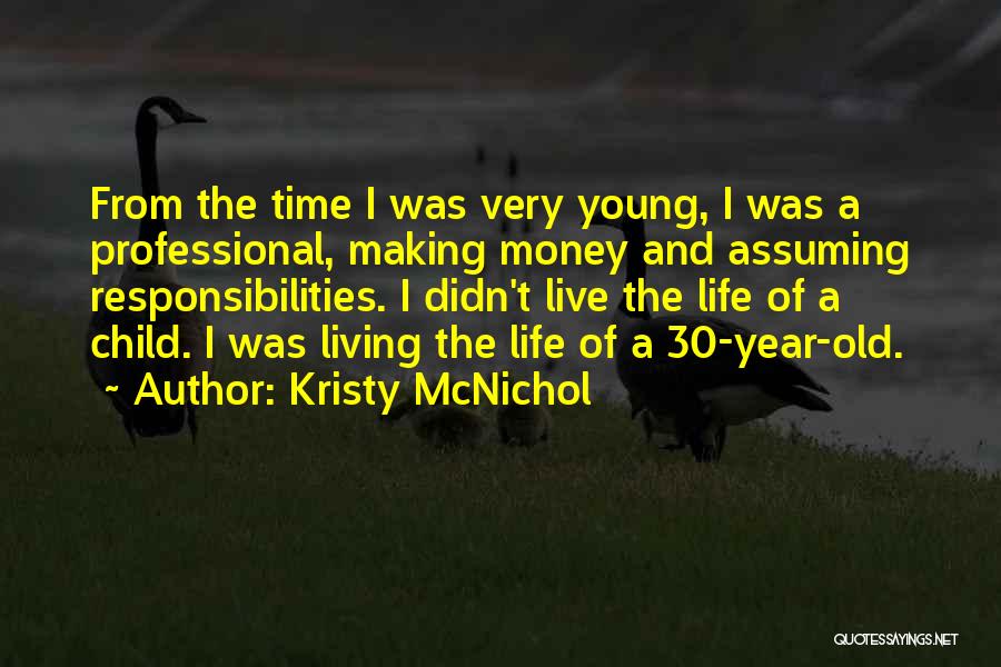 Kristy McNichol Quotes: From The Time I Was Very Young, I Was A Professional, Making Money And Assuming Responsibilities. I Didn't Live The