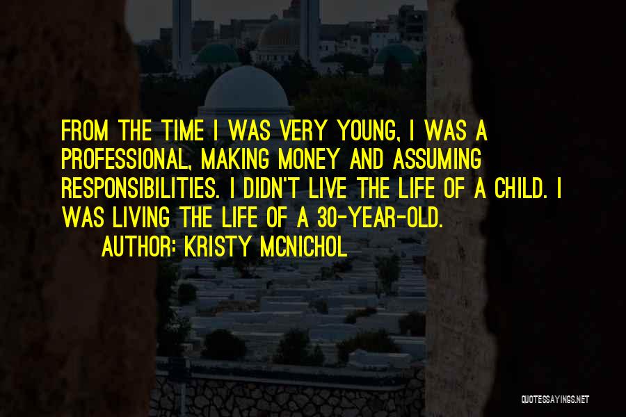 Kristy McNichol Quotes: From The Time I Was Very Young, I Was A Professional, Making Money And Assuming Responsibilities. I Didn't Live The