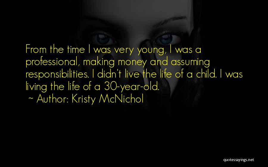 Kristy McNichol Quotes: From The Time I Was Very Young, I Was A Professional, Making Money And Assuming Responsibilities. I Didn't Live The