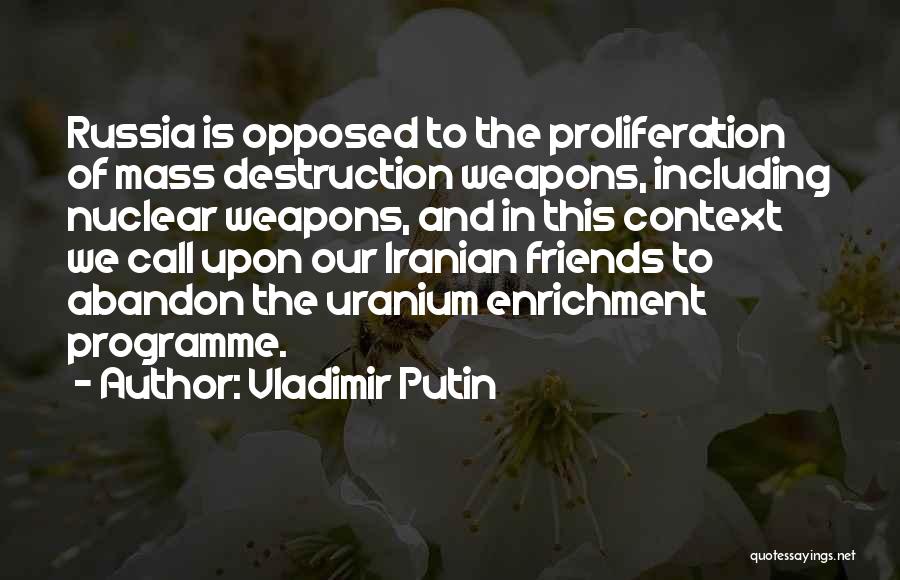 Vladimir Putin Quotes: Russia Is Opposed To The Proliferation Of Mass Destruction Weapons, Including Nuclear Weapons, And In This Context We Call Upon