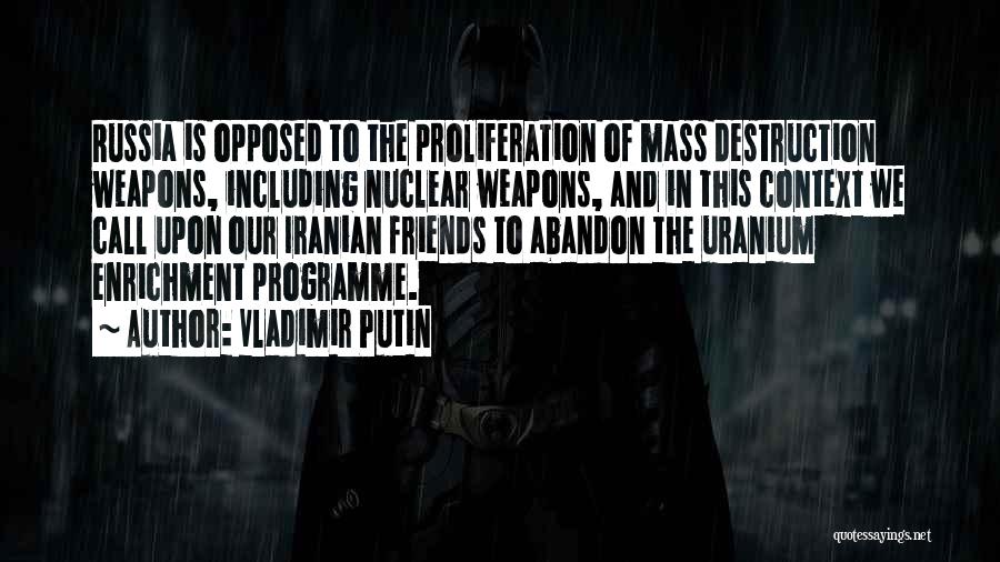 Vladimir Putin Quotes: Russia Is Opposed To The Proliferation Of Mass Destruction Weapons, Including Nuclear Weapons, And In This Context We Call Upon