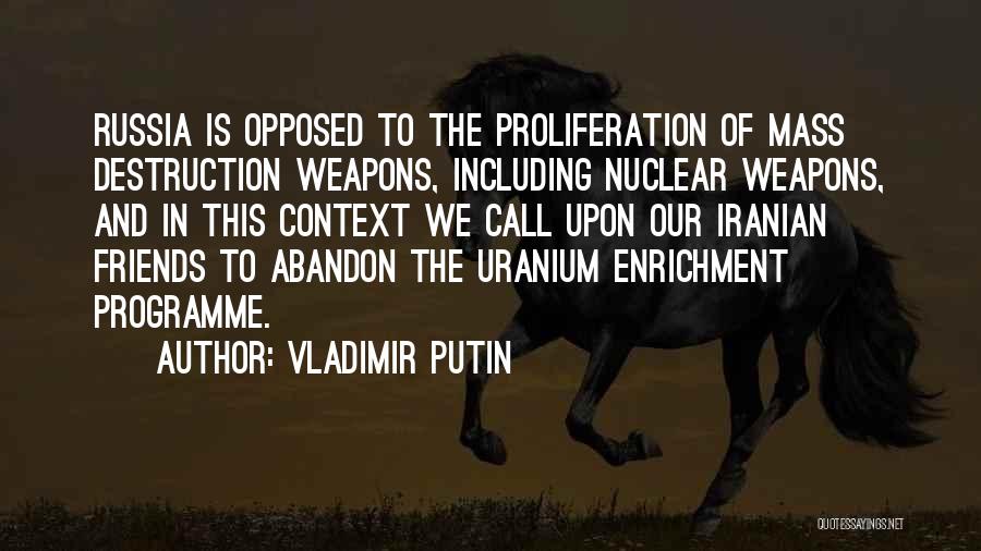 Vladimir Putin Quotes: Russia Is Opposed To The Proliferation Of Mass Destruction Weapons, Including Nuclear Weapons, And In This Context We Call Upon