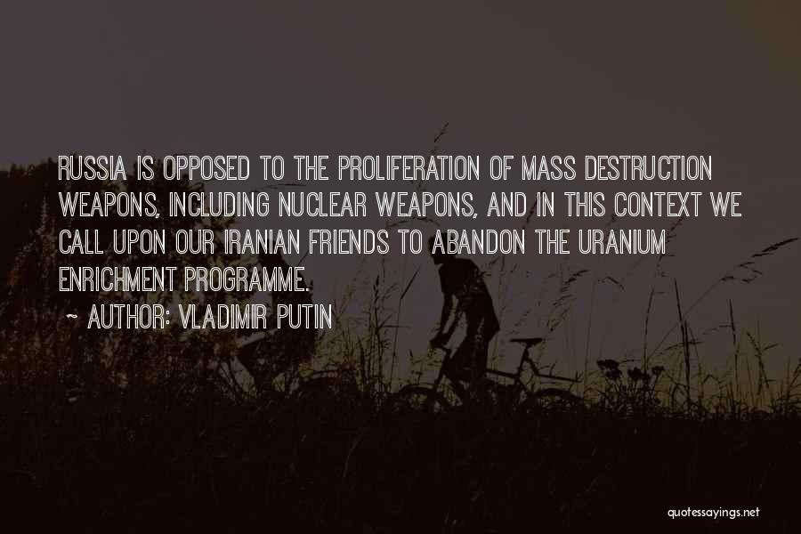 Vladimir Putin Quotes: Russia Is Opposed To The Proliferation Of Mass Destruction Weapons, Including Nuclear Weapons, And In This Context We Call Upon