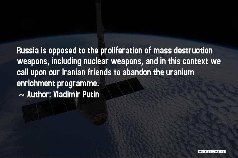 Vladimir Putin Quotes: Russia Is Opposed To The Proliferation Of Mass Destruction Weapons, Including Nuclear Weapons, And In This Context We Call Upon