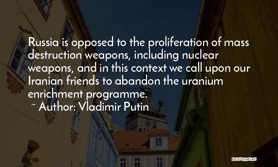 Vladimir Putin Quotes: Russia Is Opposed To The Proliferation Of Mass Destruction Weapons, Including Nuclear Weapons, And In This Context We Call Upon