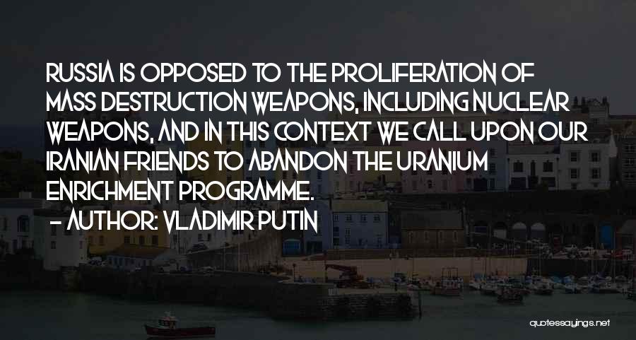 Vladimir Putin Quotes: Russia Is Opposed To The Proliferation Of Mass Destruction Weapons, Including Nuclear Weapons, And In This Context We Call Upon