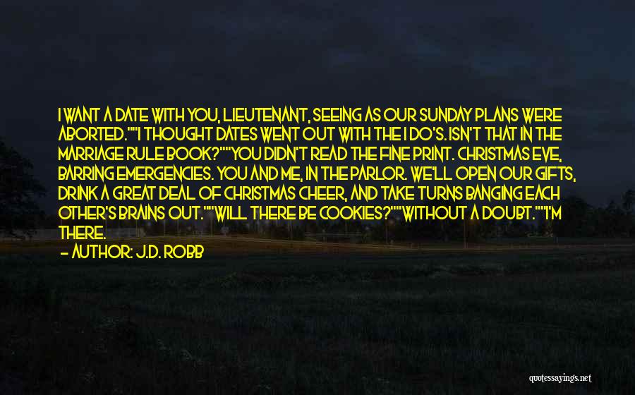 J.D. Robb Quotes: I Want A Date With You, Lieutenant, Seeing As Our Sunday Plans Were Aborted.i Thought Dates Went Out With The