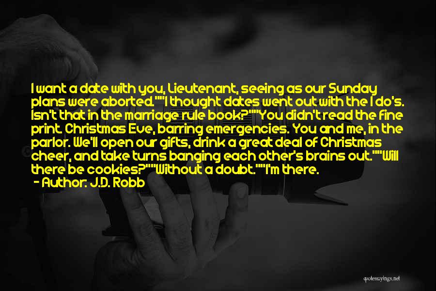 J.D. Robb Quotes: I Want A Date With You, Lieutenant, Seeing As Our Sunday Plans Were Aborted.i Thought Dates Went Out With The