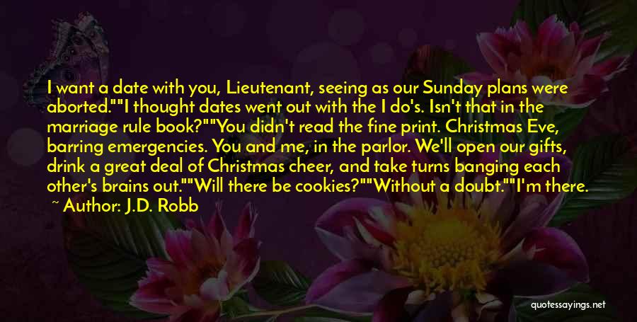J.D. Robb Quotes: I Want A Date With You, Lieutenant, Seeing As Our Sunday Plans Were Aborted.i Thought Dates Went Out With The