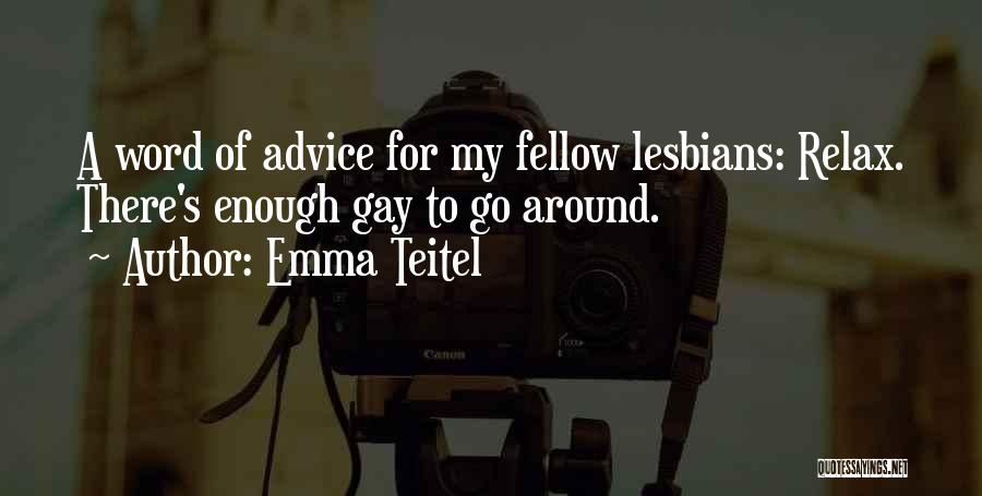 Emma Teitel Quotes: A Word Of Advice For My Fellow Lesbians: Relax. There's Enough Gay To Go Around.