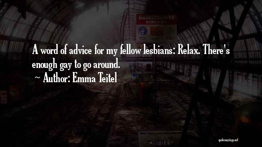 Emma Teitel Quotes: A Word Of Advice For My Fellow Lesbians: Relax. There's Enough Gay To Go Around.