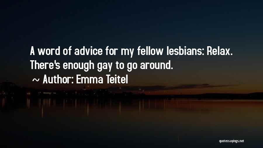Emma Teitel Quotes: A Word Of Advice For My Fellow Lesbians: Relax. There's Enough Gay To Go Around.