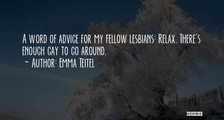 Emma Teitel Quotes: A Word Of Advice For My Fellow Lesbians: Relax. There's Enough Gay To Go Around.