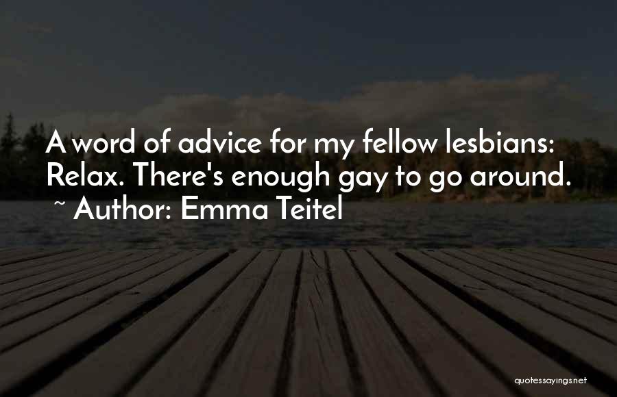 Emma Teitel Quotes: A Word Of Advice For My Fellow Lesbians: Relax. There's Enough Gay To Go Around.