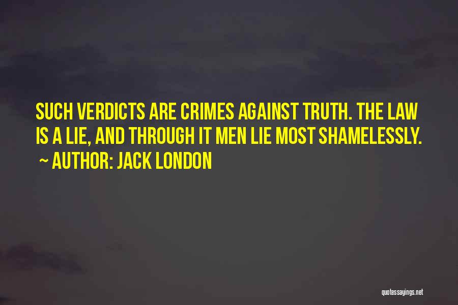 Jack London Quotes: Such Verdicts Are Crimes Against Truth. The Law Is A Lie, And Through It Men Lie Most Shamelessly.