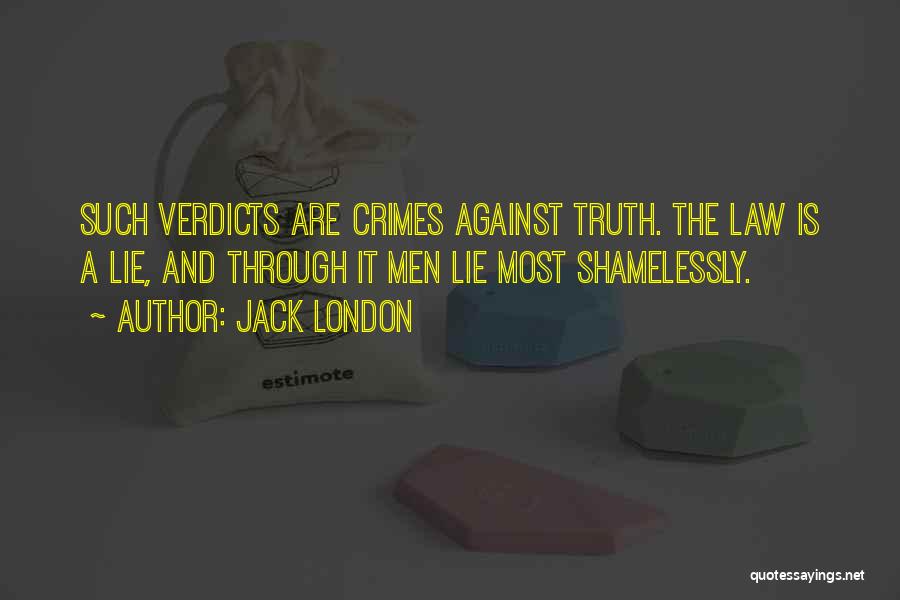 Jack London Quotes: Such Verdicts Are Crimes Against Truth. The Law Is A Lie, And Through It Men Lie Most Shamelessly.