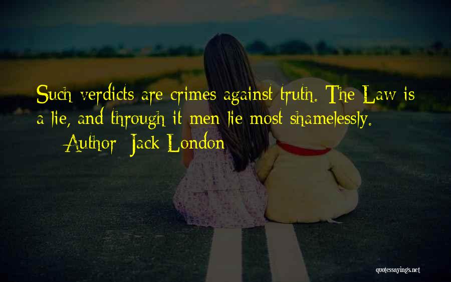 Jack London Quotes: Such Verdicts Are Crimes Against Truth. The Law Is A Lie, And Through It Men Lie Most Shamelessly.