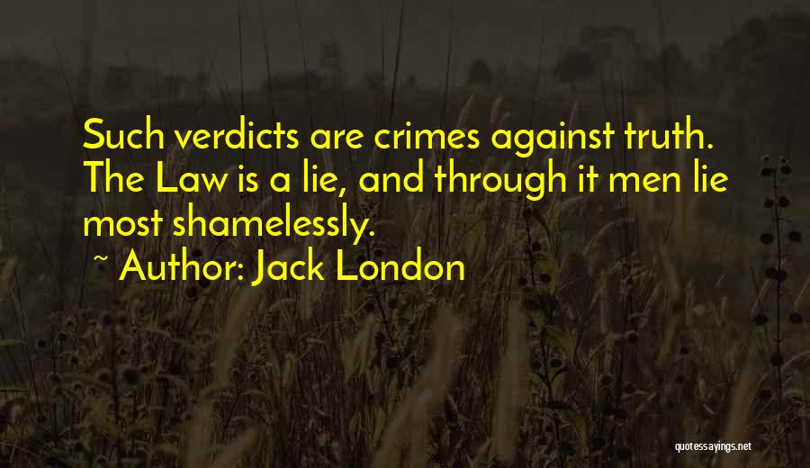 Jack London Quotes: Such Verdicts Are Crimes Against Truth. The Law Is A Lie, And Through It Men Lie Most Shamelessly.