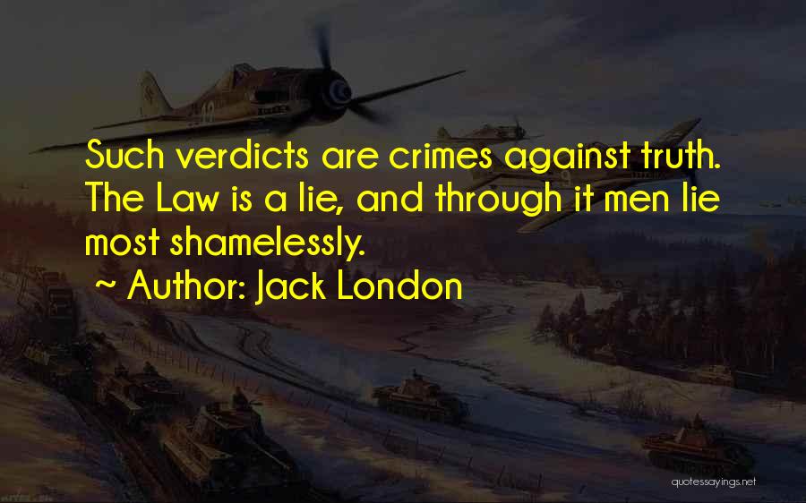 Jack London Quotes: Such Verdicts Are Crimes Against Truth. The Law Is A Lie, And Through It Men Lie Most Shamelessly.