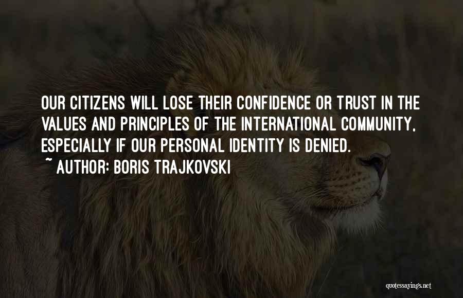Boris Trajkovski Quotes: Our Citizens Will Lose Their Confidence Or Trust In The Values And Principles Of The International Community, Especially If Our
