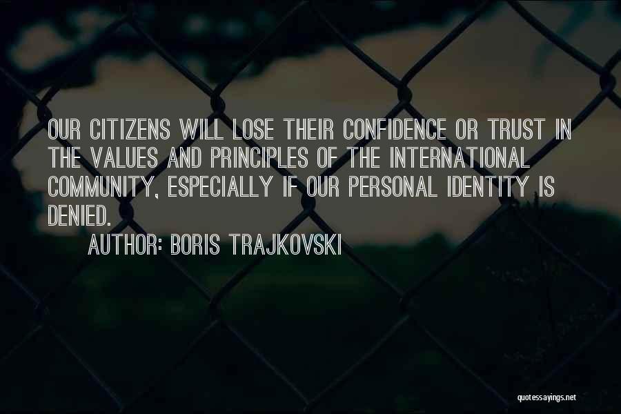 Boris Trajkovski Quotes: Our Citizens Will Lose Their Confidence Or Trust In The Values And Principles Of The International Community, Especially If Our