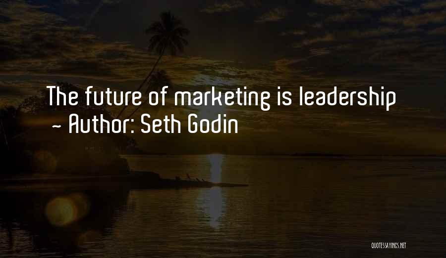 Seth Godin Quotes: The Future Of Marketing Is Leadership