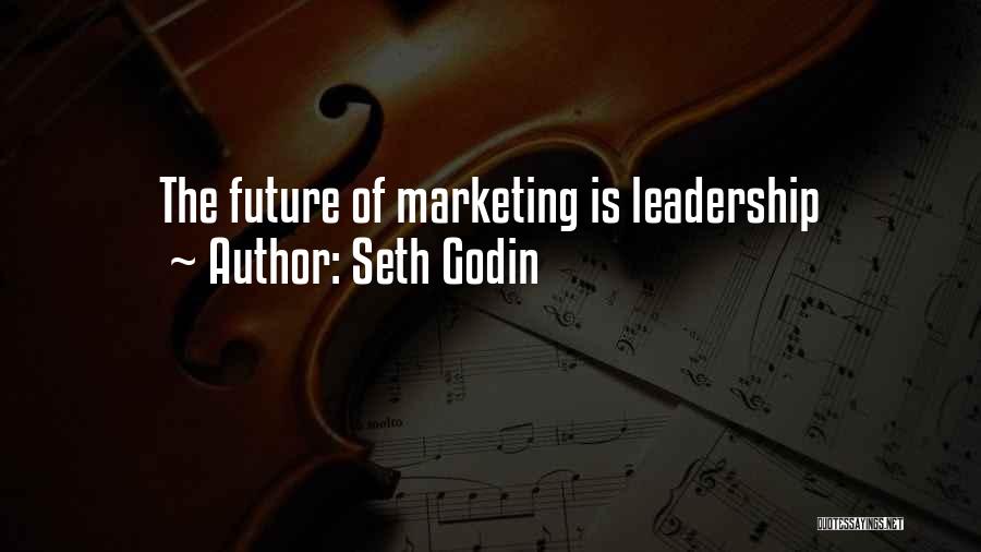 Seth Godin Quotes: The Future Of Marketing Is Leadership