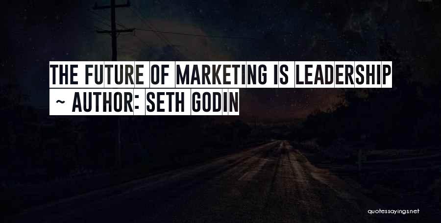 Seth Godin Quotes: The Future Of Marketing Is Leadership