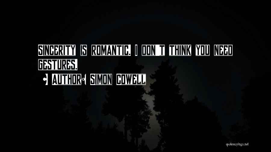 Simon Cowell Quotes: Sincerity Is Romantic. I Don't Think You Need Gestures.