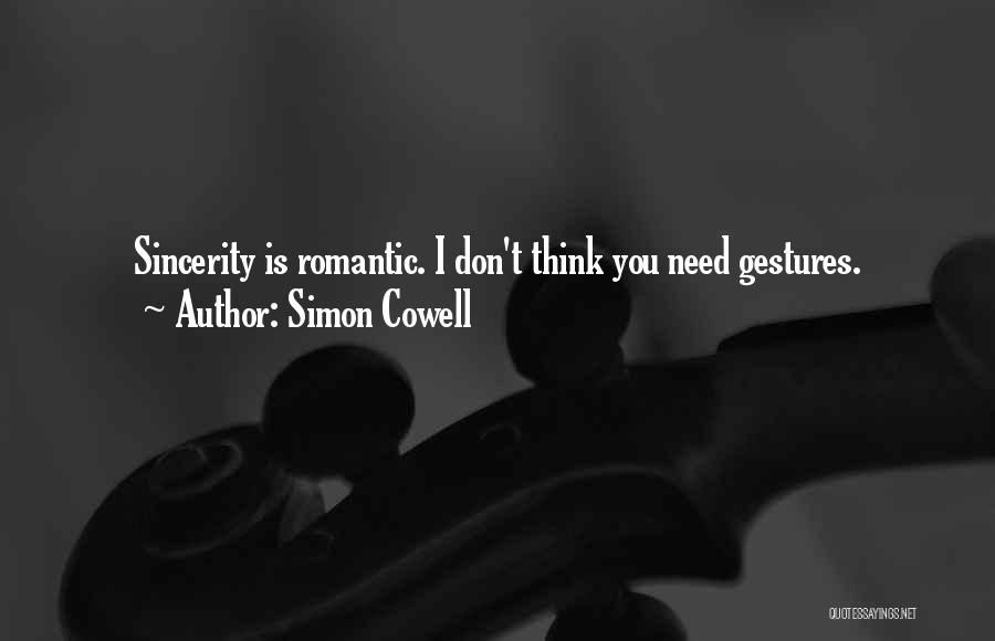 Simon Cowell Quotes: Sincerity Is Romantic. I Don't Think You Need Gestures.