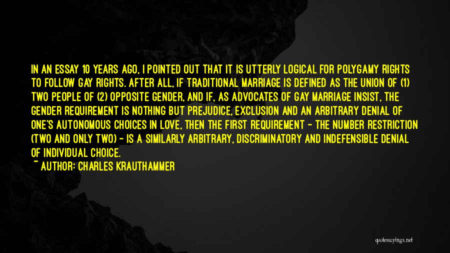 Charles Krauthammer Quotes: In An Essay 10 Years Ago, I Pointed Out That It Is Utterly Logical For Polygamy Rights To Follow Gay