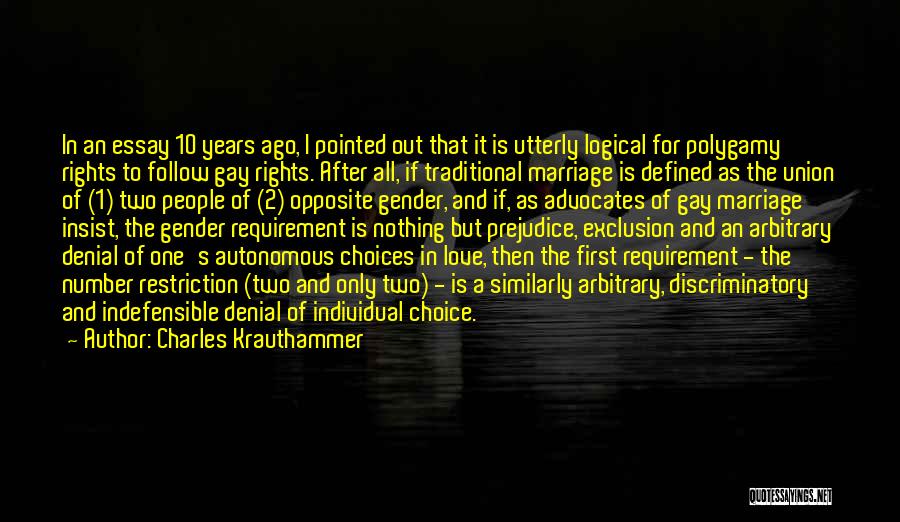 Charles Krauthammer Quotes: In An Essay 10 Years Ago, I Pointed Out That It Is Utterly Logical For Polygamy Rights To Follow Gay