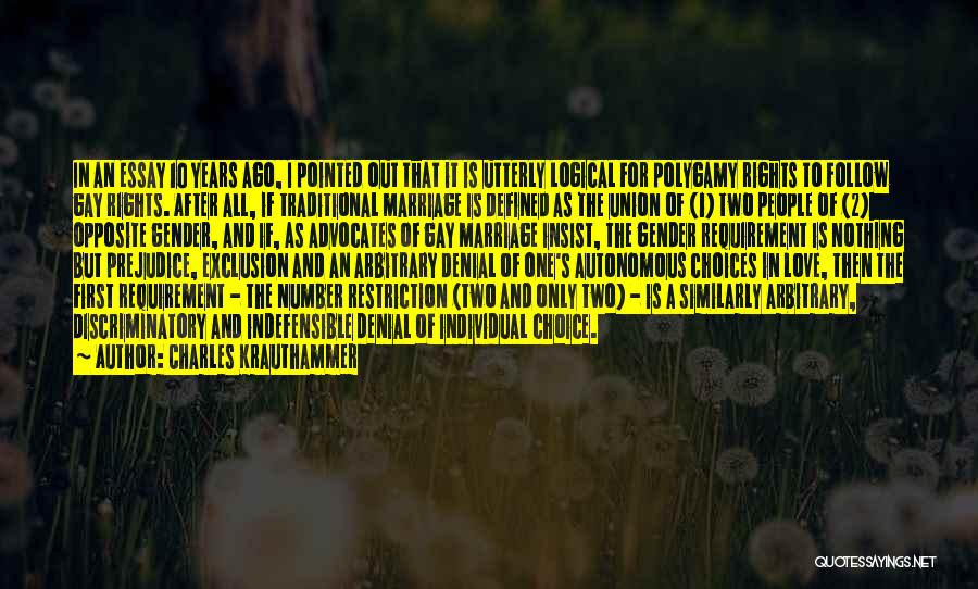 Charles Krauthammer Quotes: In An Essay 10 Years Ago, I Pointed Out That It Is Utterly Logical For Polygamy Rights To Follow Gay