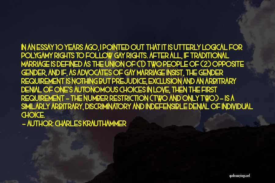 Charles Krauthammer Quotes: In An Essay 10 Years Ago, I Pointed Out That It Is Utterly Logical For Polygamy Rights To Follow Gay