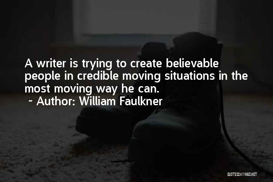 William Faulkner Quotes: A Writer Is Trying To Create Believable People In Credible Moving Situations In The Most Moving Way He Can.