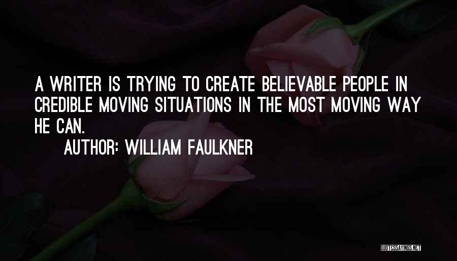 William Faulkner Quotes: A Writer Is Trying To Create Believable People In Credible Moving Situations In The Most Moving Way He Can.