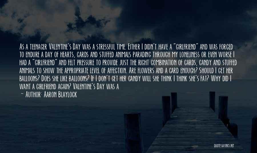 Aaron Blaylock Quotes: As A Teenager Valentine's Day Was A Stressful Time. Either I Didn't Have A Girlfriend And Was Forced To Endure