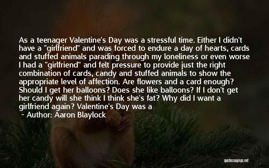 Aaron Blaylock Quotes: As A Teenager Valentine's Day Was A Stressful Time. Either I Didn't Have A Girlfriend And Was Forced To Endure