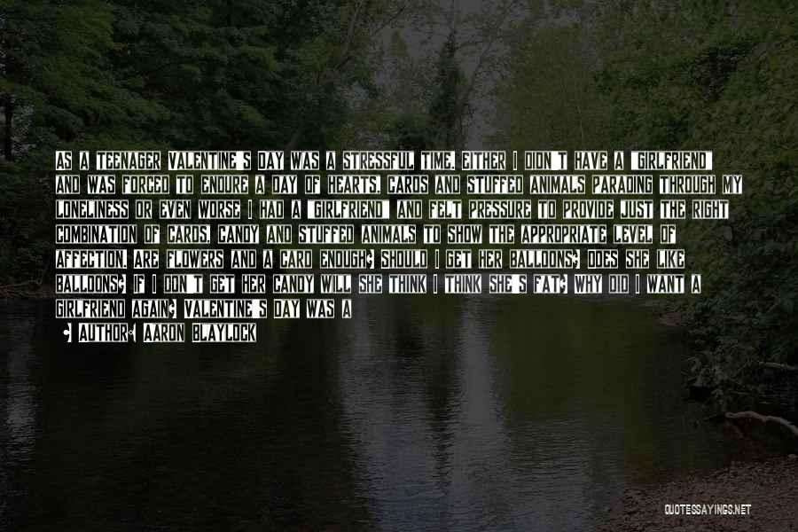 Aaron Blaylock Quotes: As A Teenager Valentine's Day Was A Stressful Time. Either I Didn't Have A Girlfriend And Was Forced To Endure