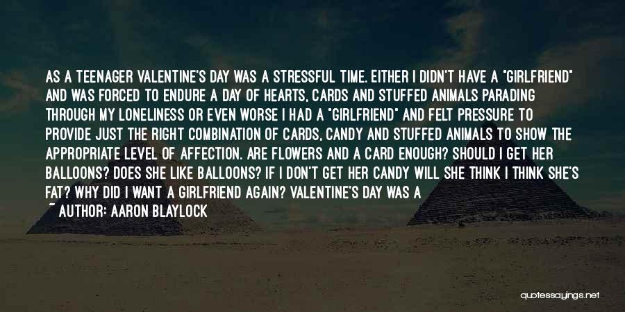 Aaron Blaylock Quotes: As A Teenager Valentine's Day Was A Stressful Time. Either I Didn't Have A Girlfriend And Was Forced To Endure